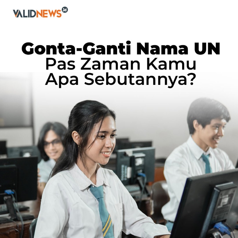 Gonta-Ganti Nama UN Pas Zaman Kamu Apa Sebutannya?